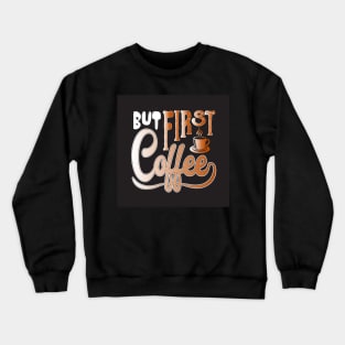 But First, Coffee Funny Coffee Lover Crewneck Sweatshirt